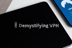 Demystifying VPNs: Understanding the Basics and Their Importance